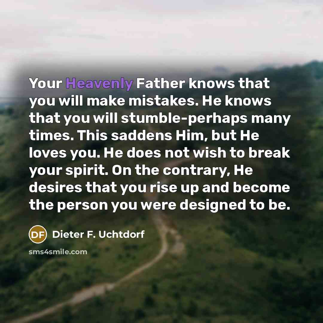 “Your Heavenly Father knows that you will make mistakes. He…” quote by Dieter F. Uchtdorf