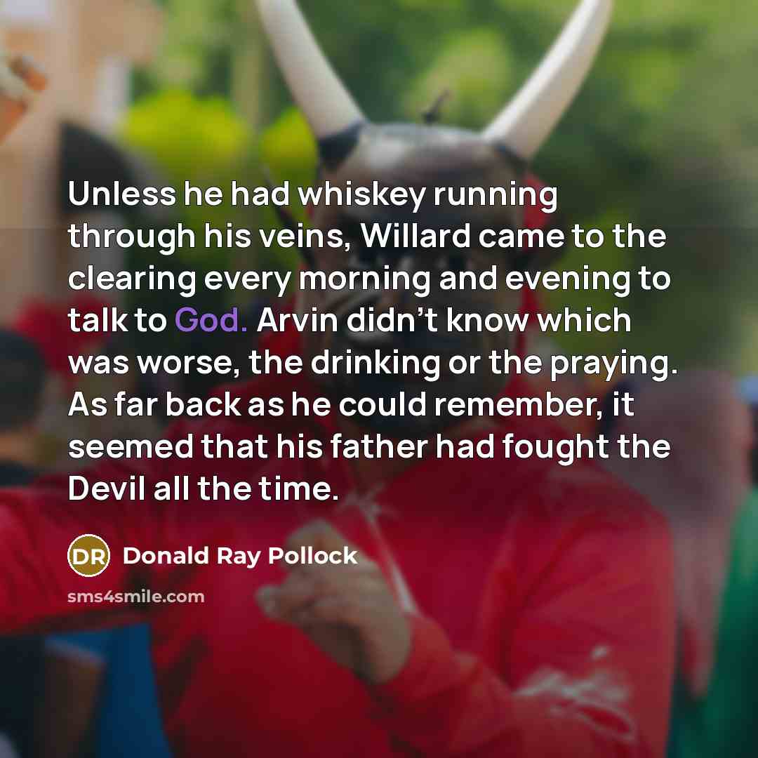 “Unless he had whiskey running through his veins, Willard came…” quote by Donald Ray Pollock