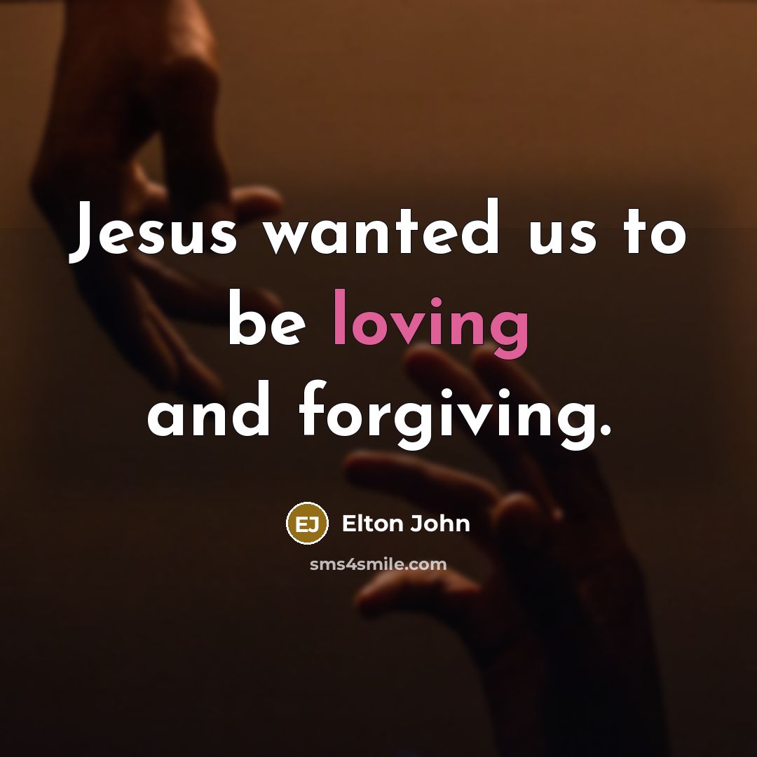 “Jesus wanted us to be loving and forgiving.…” quote by Elton John