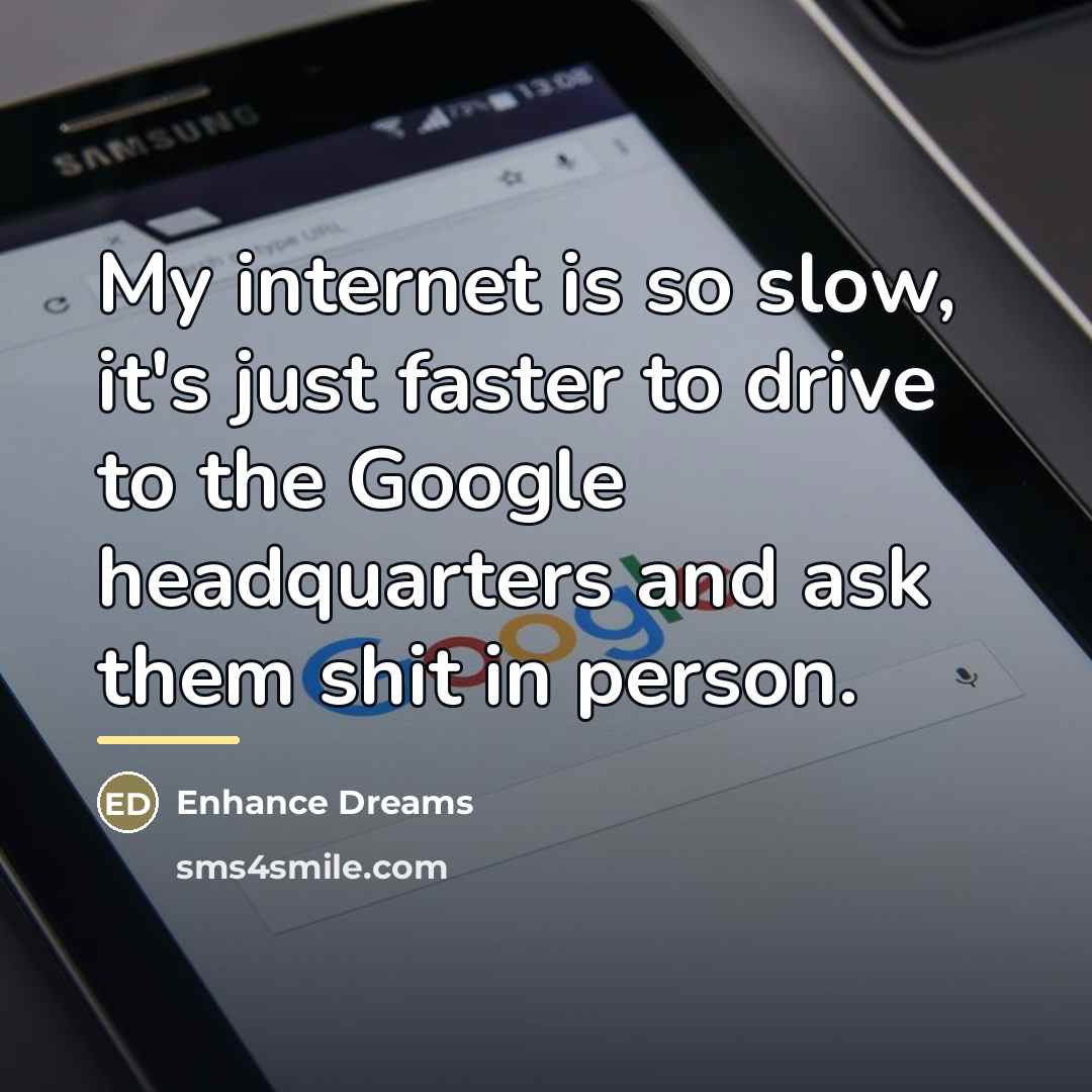 “My internet is so slow, it's just faster to drive…” quote by Enhance Dreams