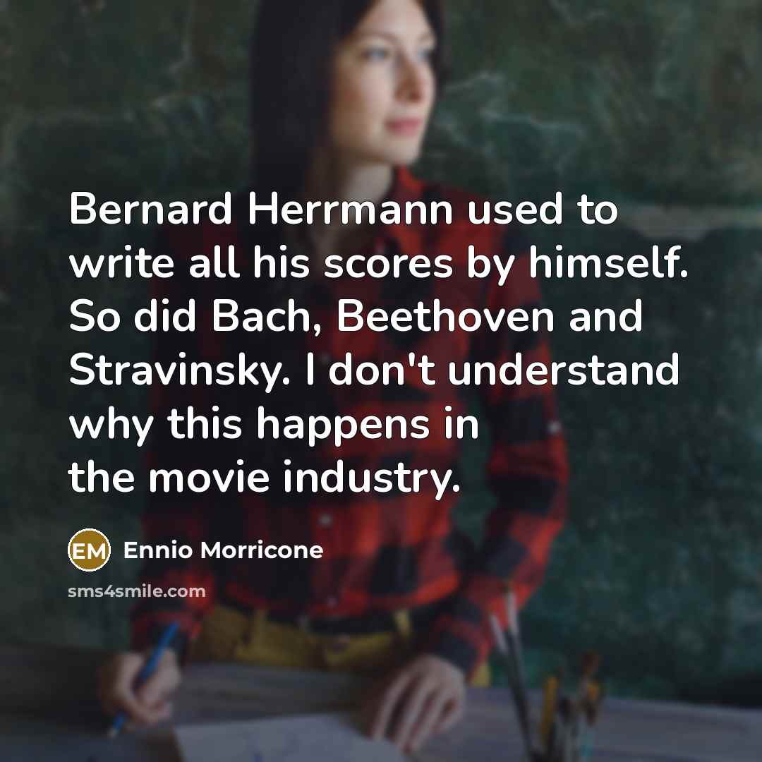 “Bernard Herrmann used to write all his scores by himself.…” quote by Ennio Morricone