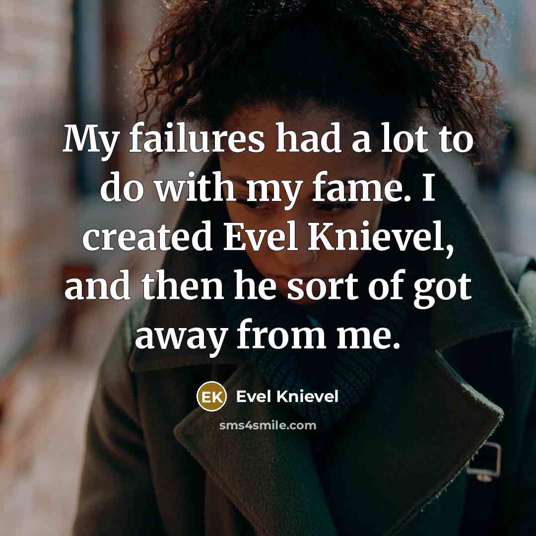 “My failures had a lot to do with my fame.…” quote by Evel Knievel