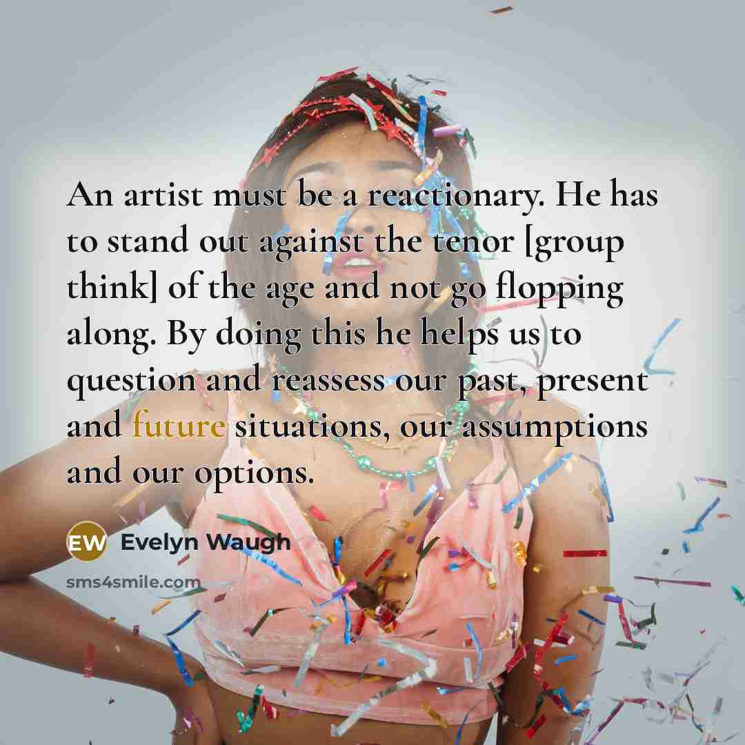 “An artist must be a reactionary. He has to stand…” quote by Evelyn Waugh