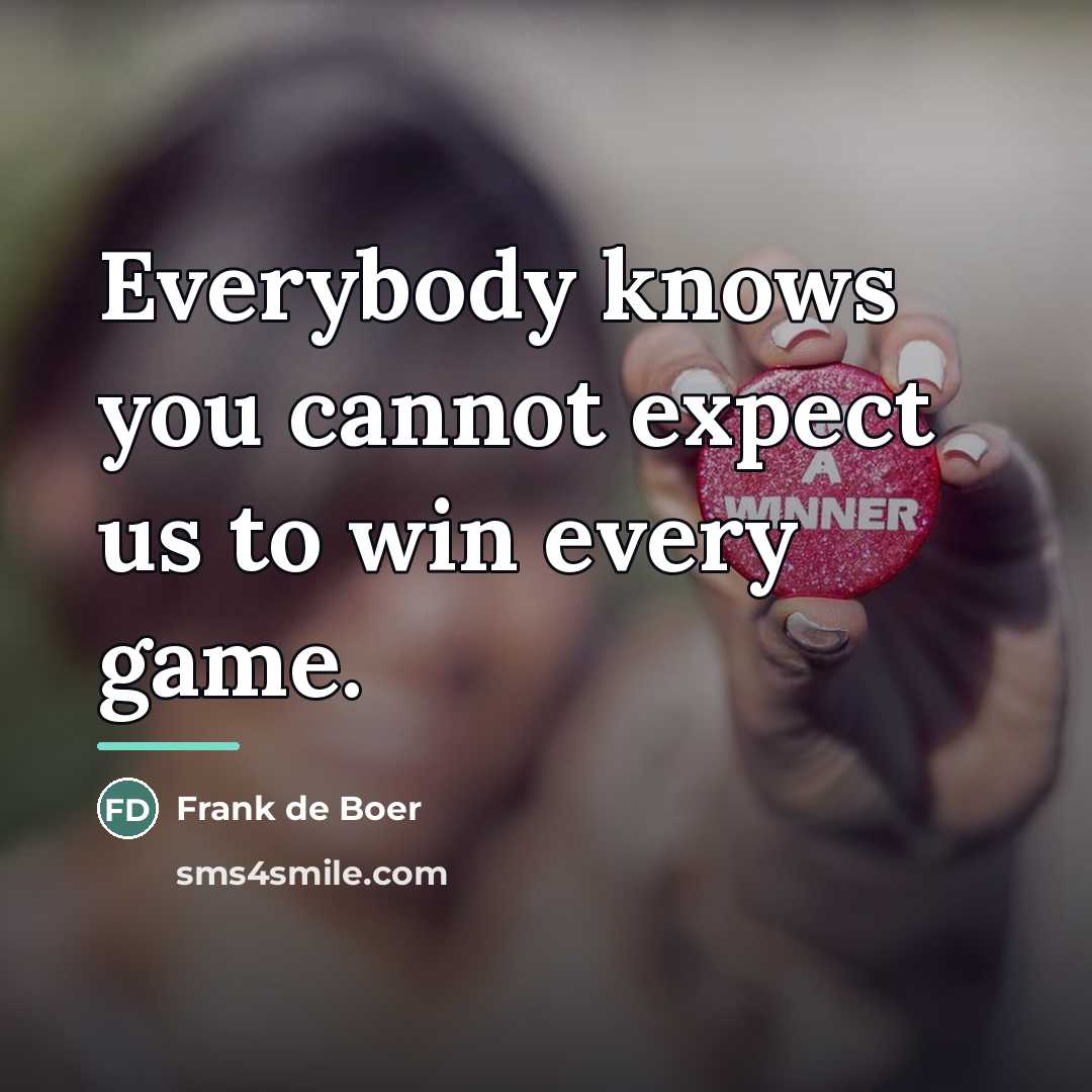 “Everybody knows you cannot expect us to win every game.…” quote by Frank de Boer