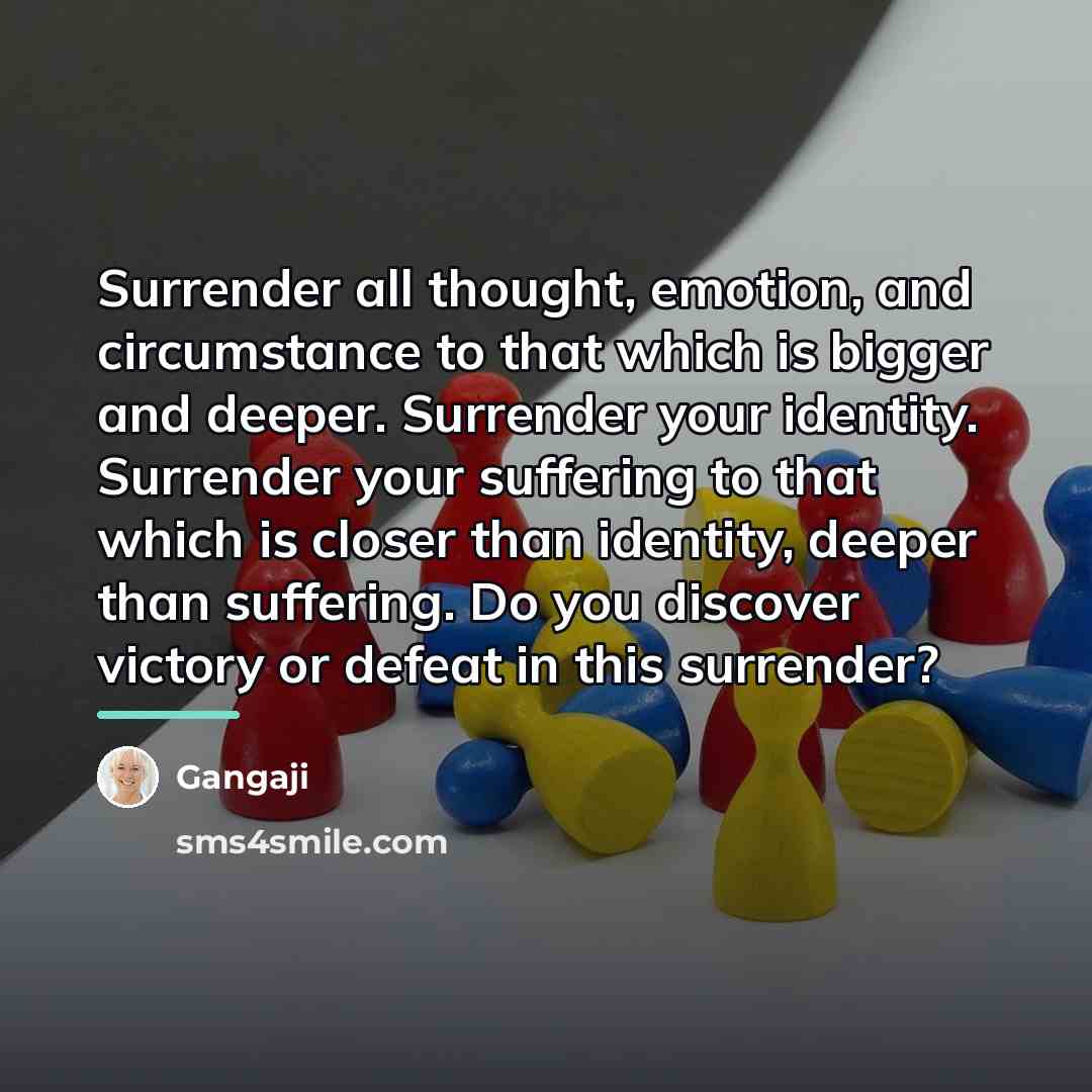 “Surrender all thought, emotion, and circumstance to that which is…” quote by Gangaji
