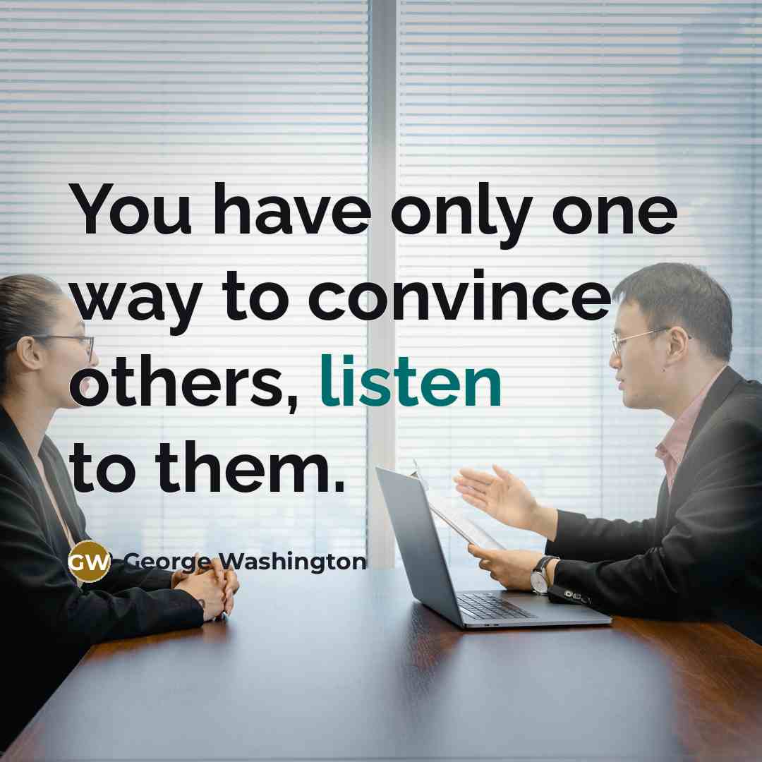 “You have only one way to convince others, listen to…” quote by George Washington