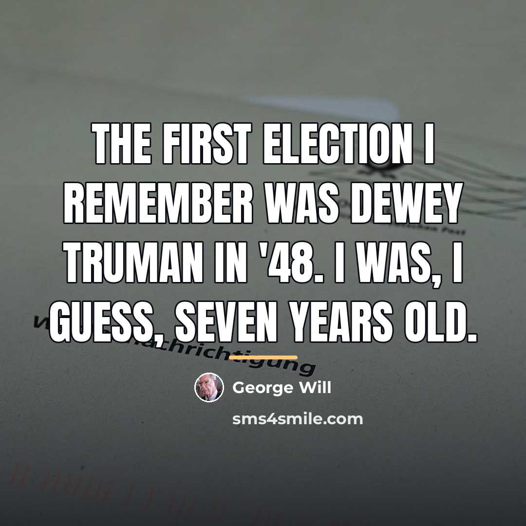 “The first election I remember was Dewey Truman in '48.…” quote by George Will