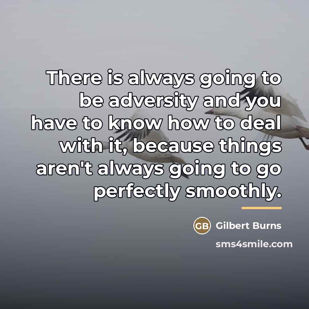 “There is always going to be adversity and you have…” quote by Gilbert Burns
