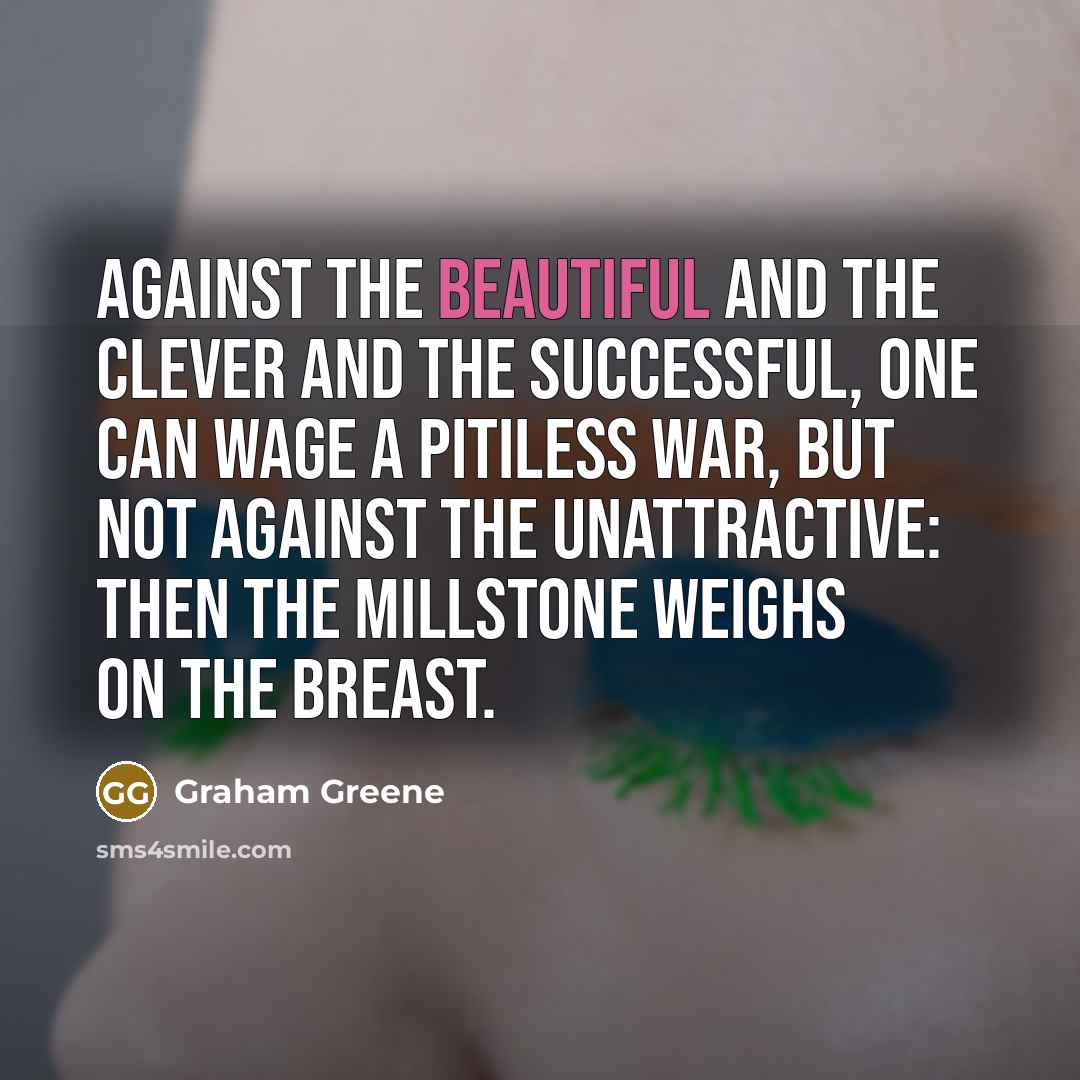 “Against the beautiful and the clever and the successful, one…” quote by Graham Greene