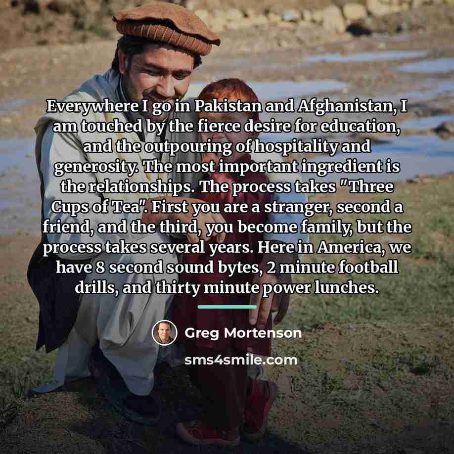 “Everywhere I go in Pakistan and Afghanistan, I am touched…” quote by Greg Mortenson