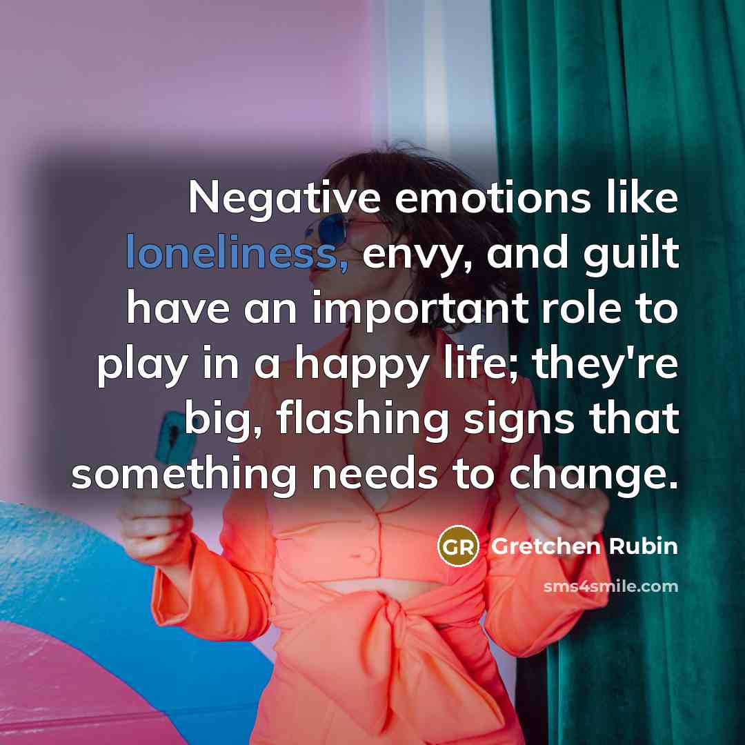 “Negative emotions like loneliness, envy, and guilt have an important…” quote by Gretchen Rubin