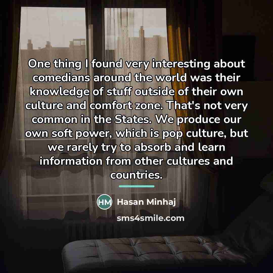 “One thing I found very interesting about comedians around the…” quote by Hasan Minhaj