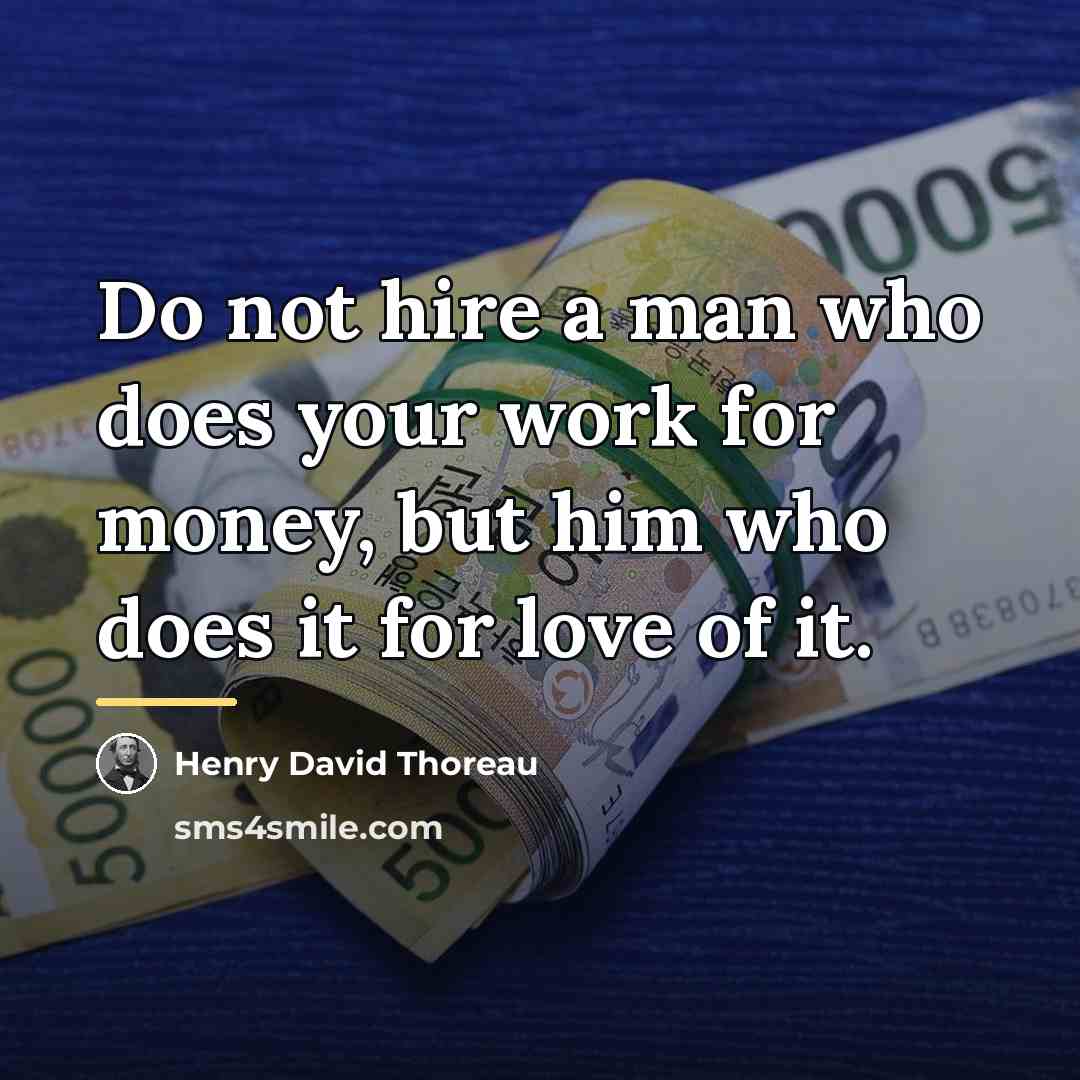 “Do not hire a man who does your work for…” quote by Henry David Thoreau