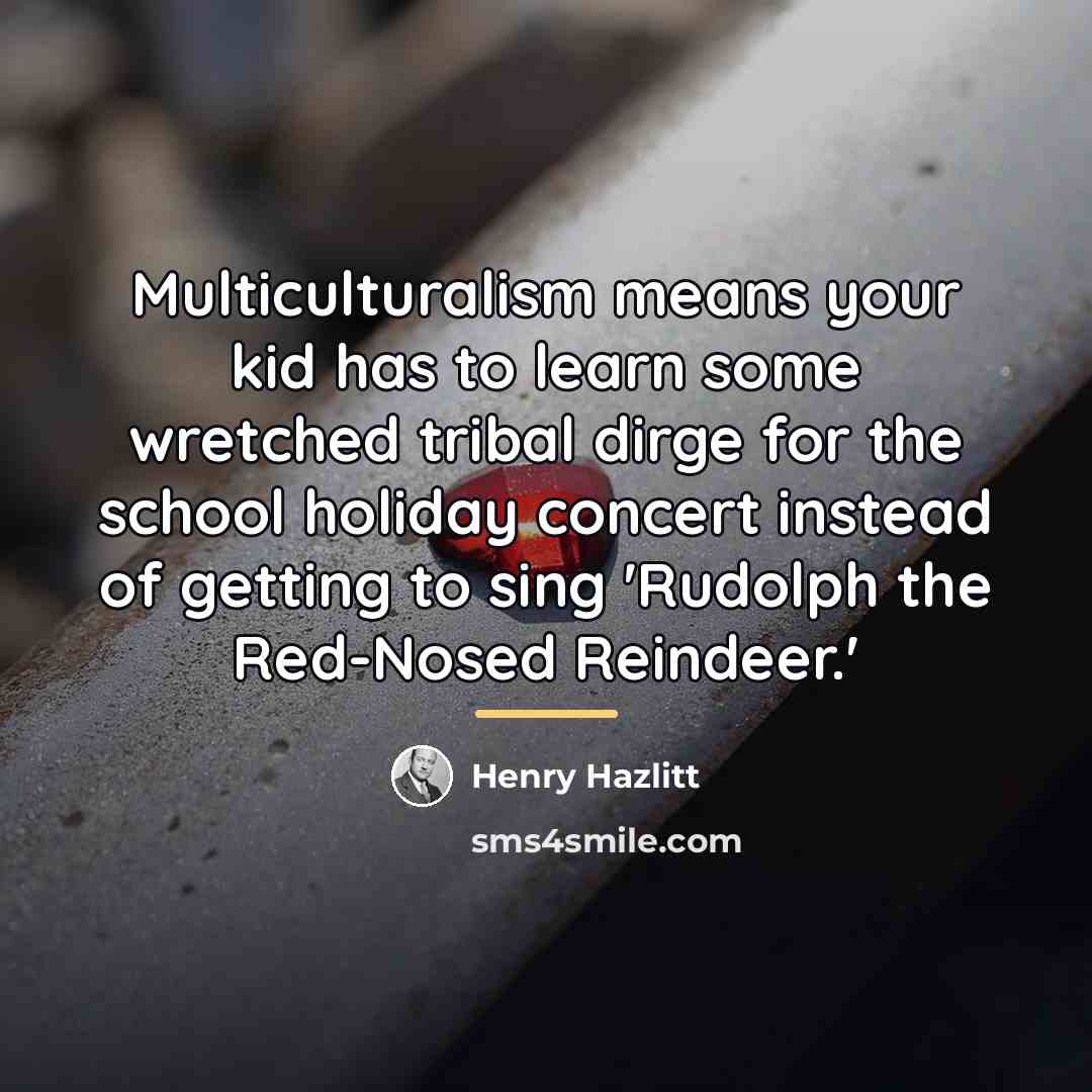 “Multiculturalism means your kid has to learn some wretched tribal…” quote by Henry Hazlitt