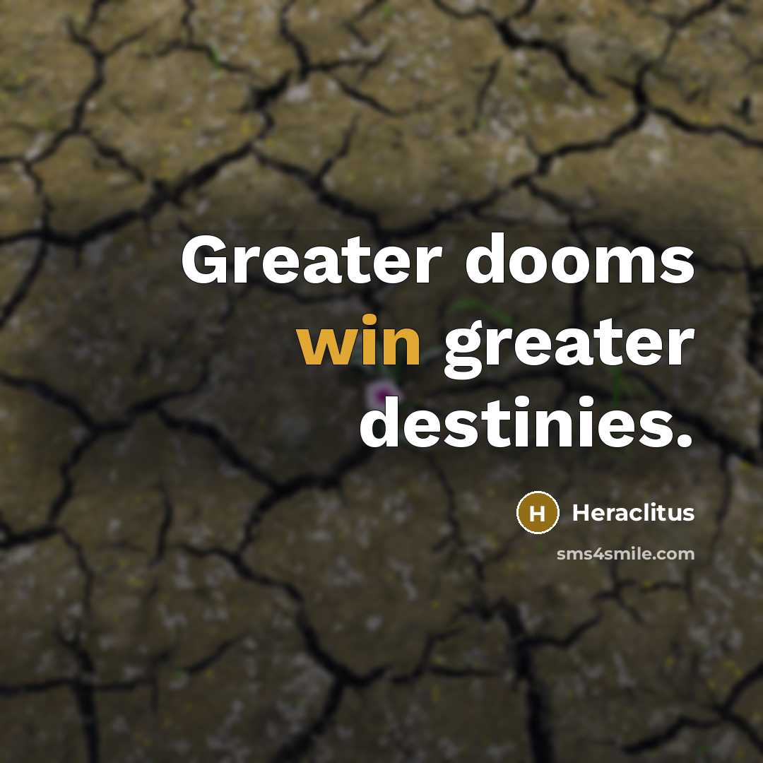 “Greater dooms win greater destinies.…” quote by Heraclitus