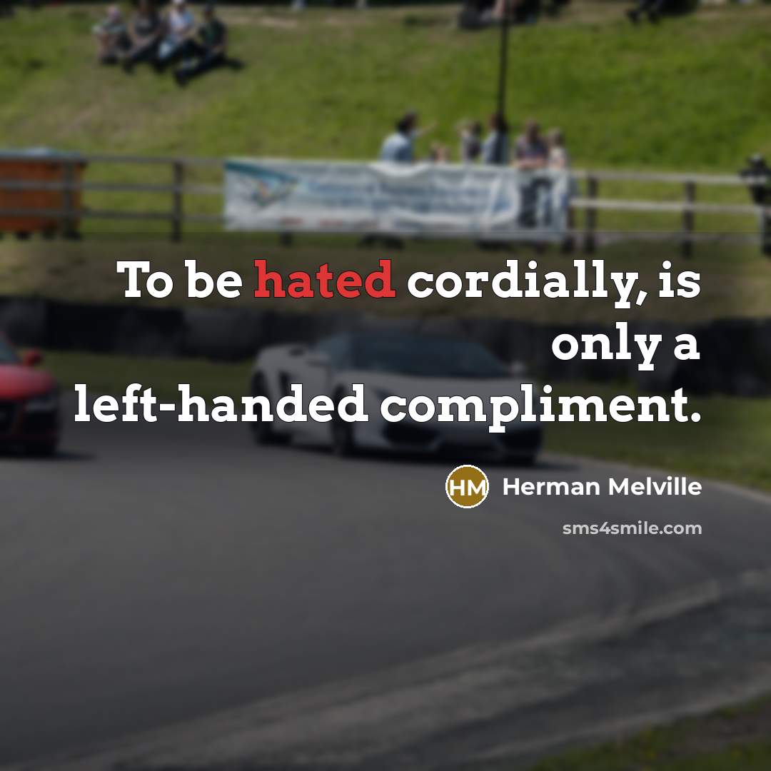 “To be hated cordially, is only a left-handed compliment.…” quote by Herman Melville