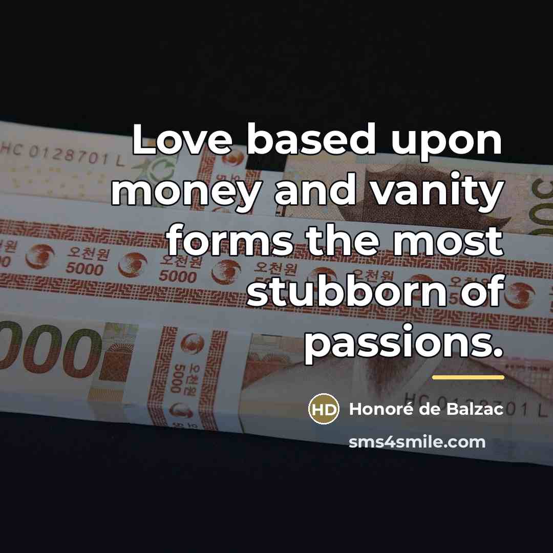 “Love based upon money and vanity forms the most stubborn…” quote by Honore de Balzac
