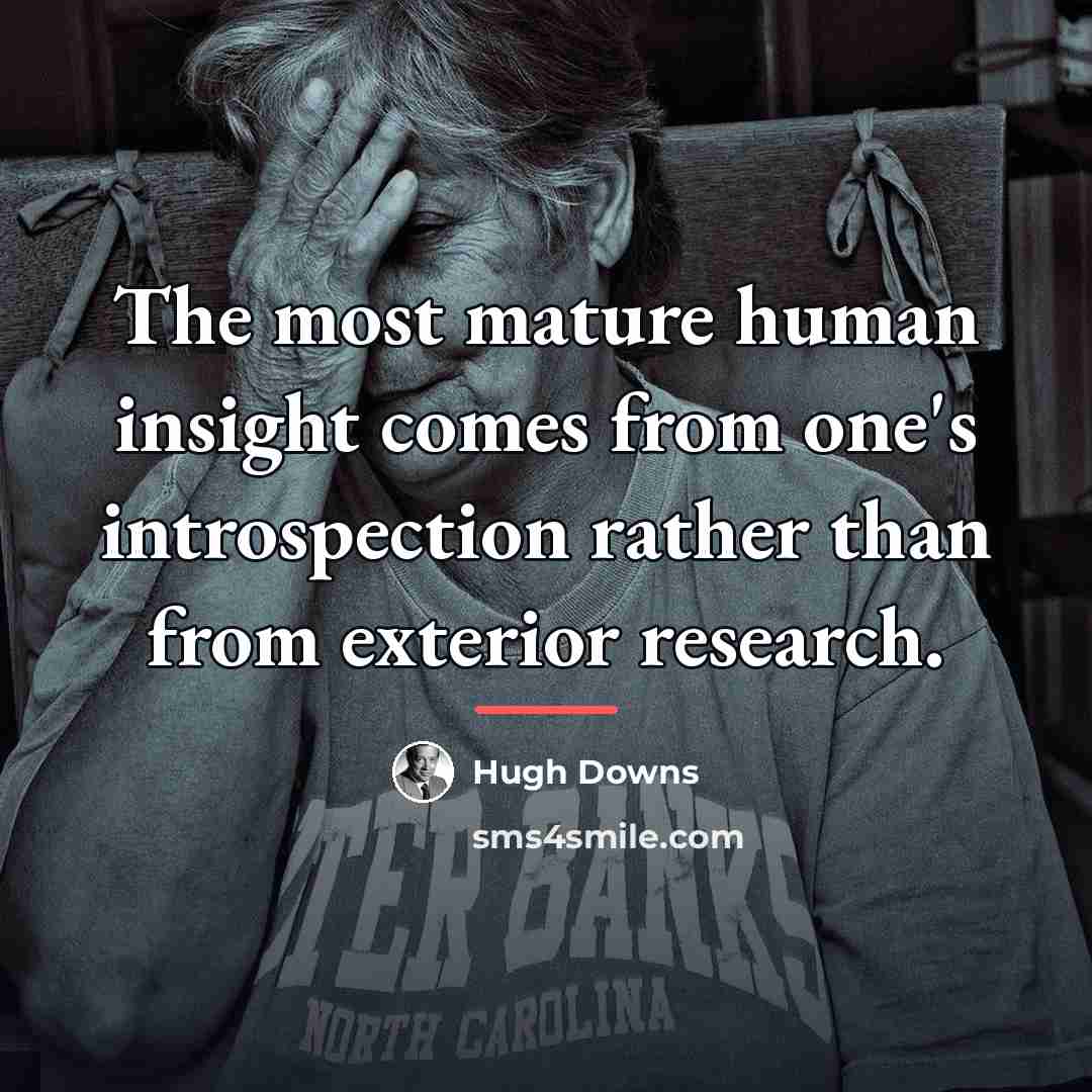“The most mature human insight comes from one's introspection rather…” quote by Hugh Downs