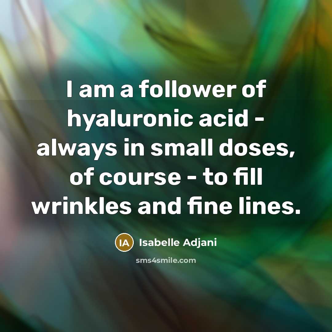 “I am a follower of hyaluronic acid - always in…” quote by Isabelle Adjani