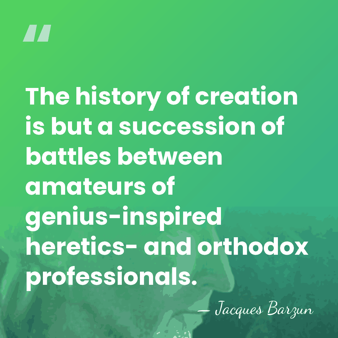 The history of creation is but a succession of battles between amateurs&hellip; - Jacques Barzun