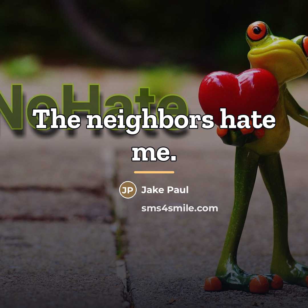 “The neighbors hate me.…” quote by Jake Paul
