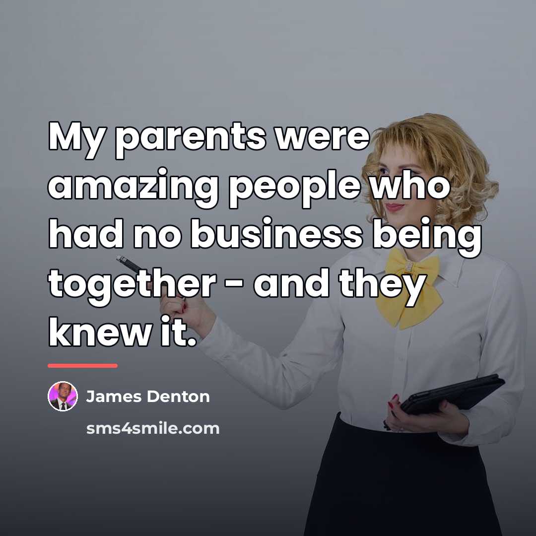 “My parents were amazing people who had no business being…” quote by James Denton
