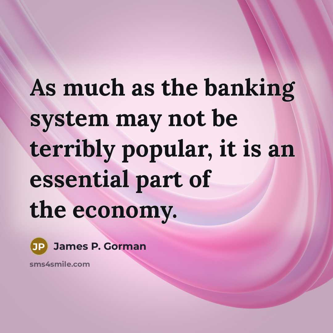 “As much as the banking system may not be terribly…” quote by James P. Gorman