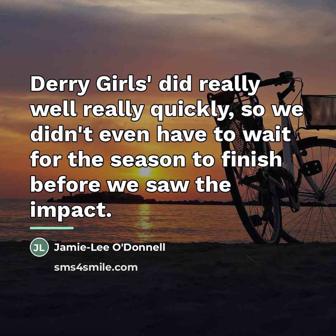 “Derry Girls' did really well really quickly, so we didn't…” quote by Jamie-Lee O'Donnell