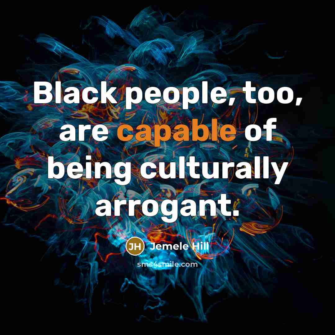 “Black people, too, are capable of being culturally arrogant.…” quote by Jemele Hill