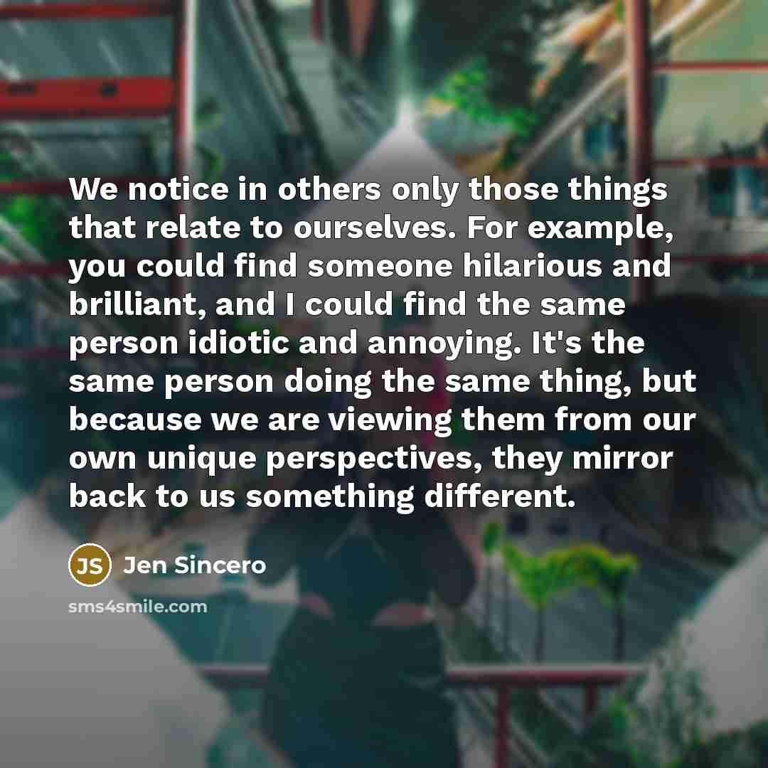 “We notice in others only those things that relate to…” quote by Jen Sincero