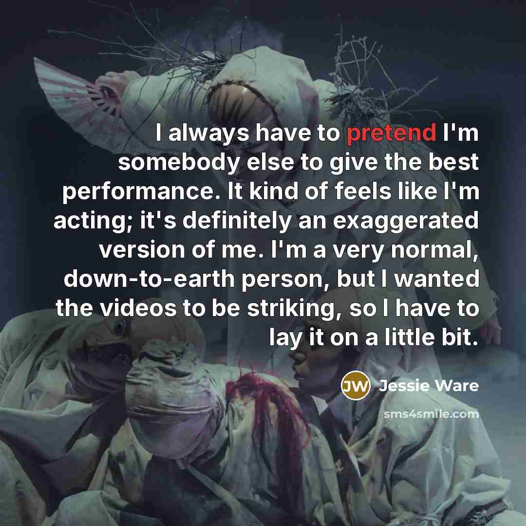 “I always have to pretend I'm somebody else to give…” quote by Jessie Ware