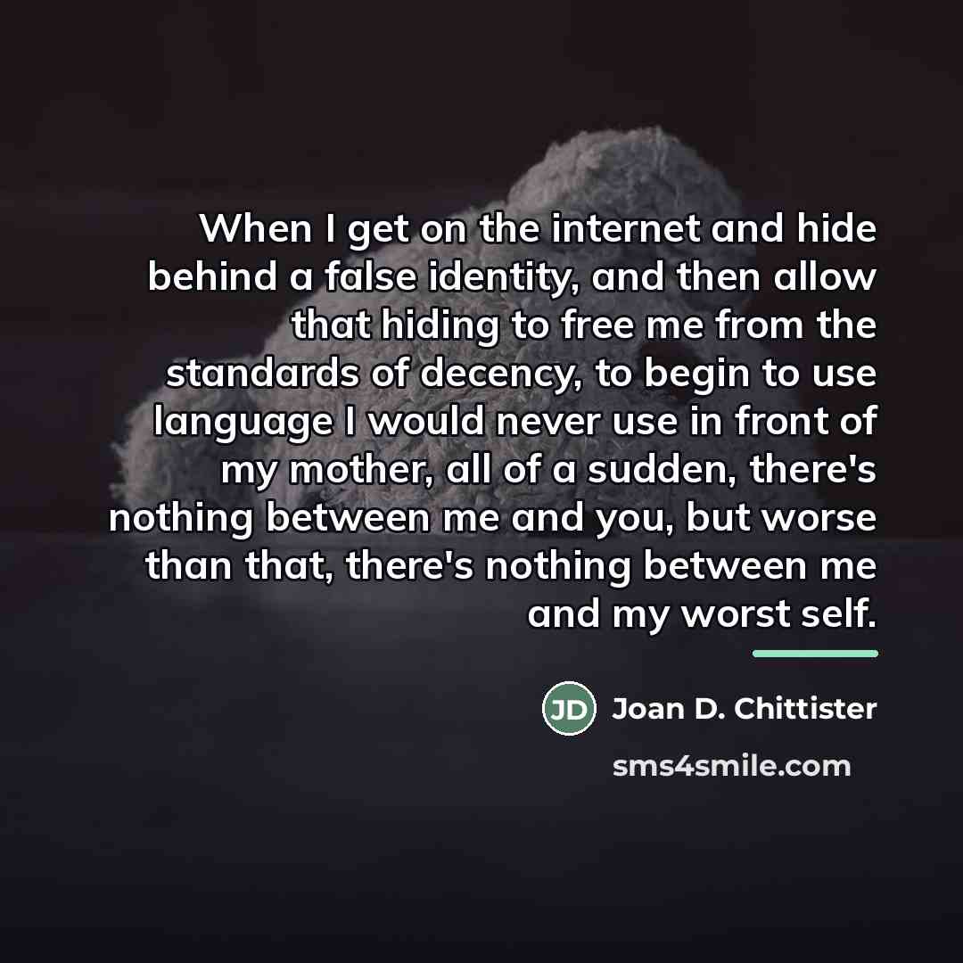 “When I get on the internet and hide behind a…” quote by Joan D. Chittister