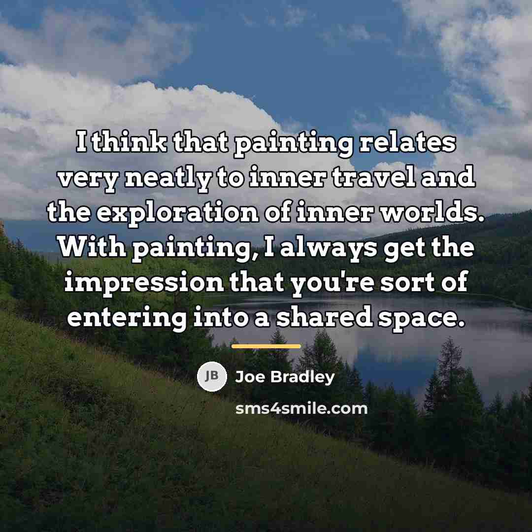 “I think that painting relates very neatly to inner travel…” quote by Joe Bradley