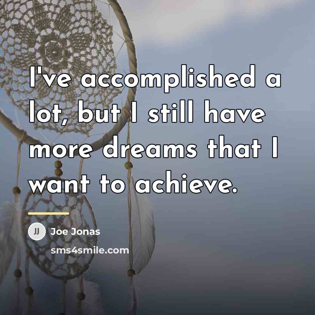 “I've accomplished a lot, but I still have more dreams…” quote by Joe Jonas