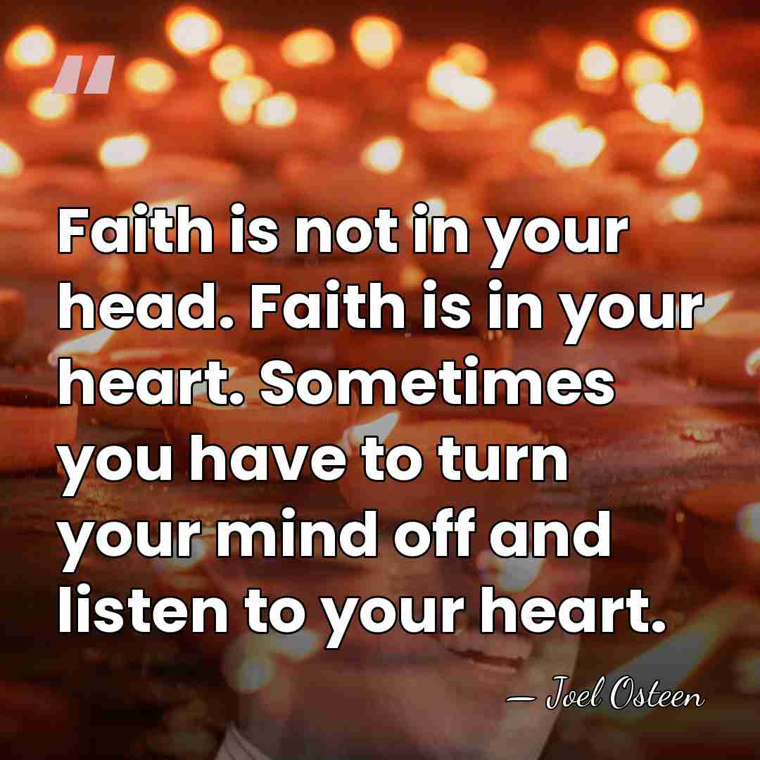 Faith is not in your head. Faith is in your heart. Sometimes&hellip; - Joel Osteen