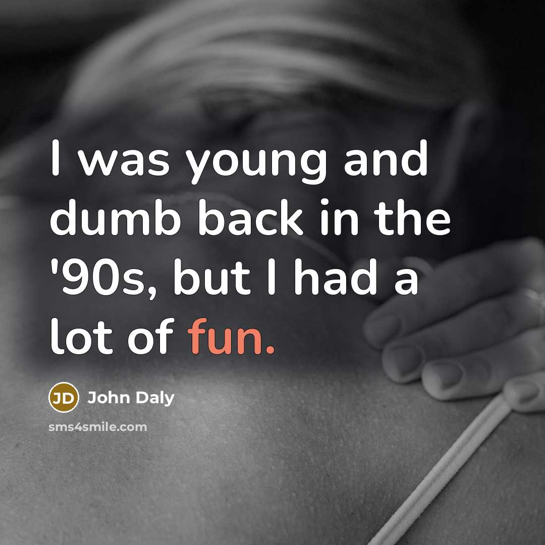 “I was young and dumb back in the '90s, but…” quote by John Daly