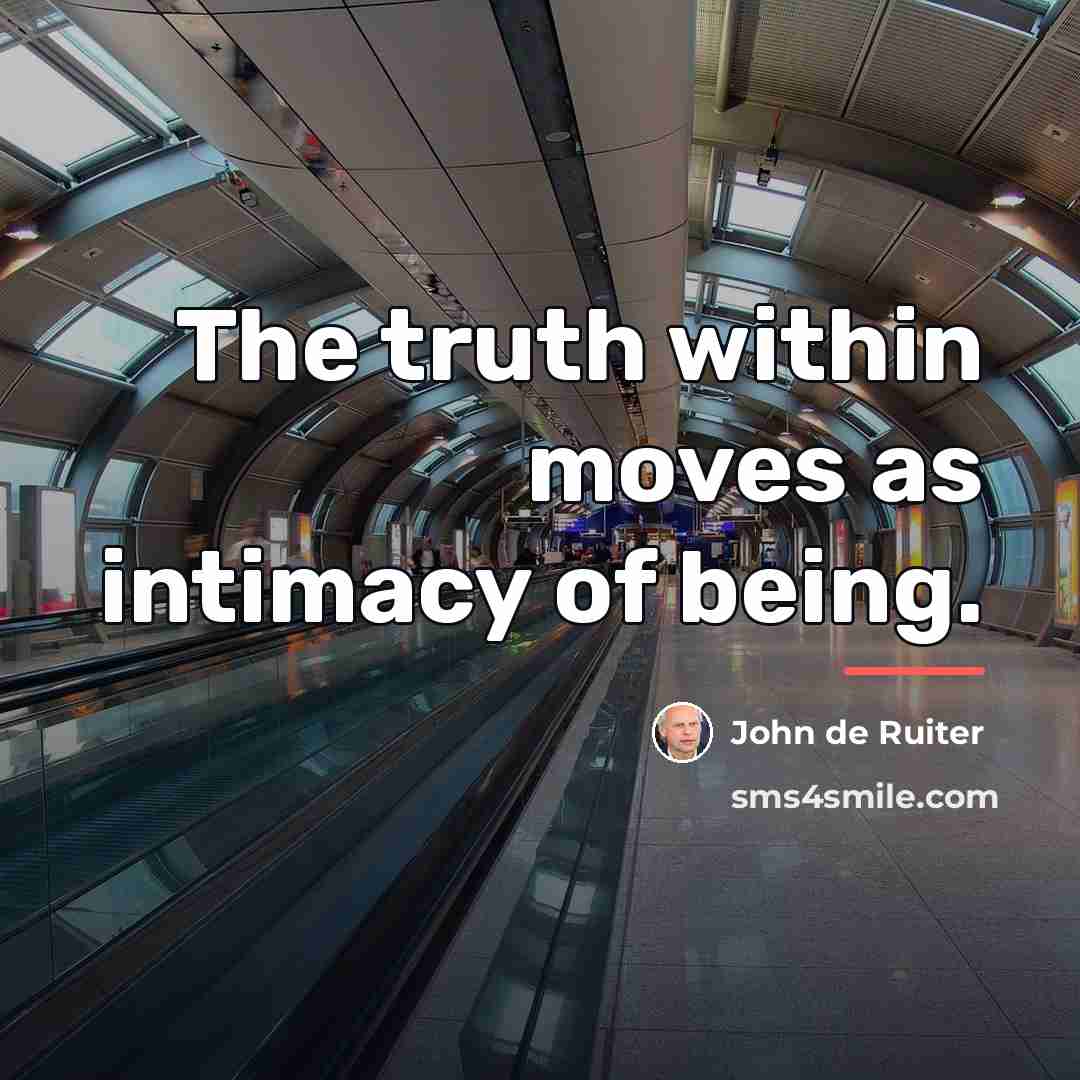 “The truth within moves as intimacy of being.…” quote by John de Ruiter