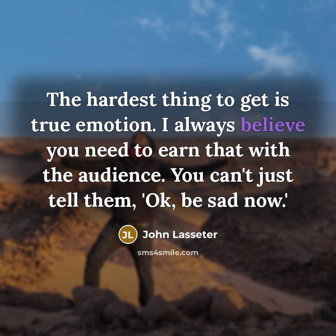 “The hardest thing to get is true emotion. I always…” quote by John Lasseter