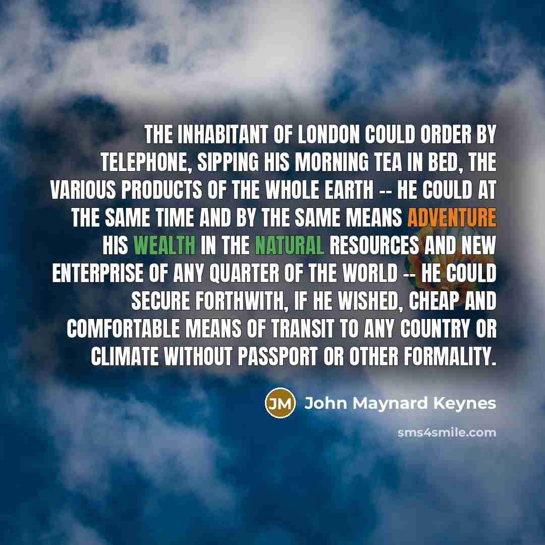 “The inhabitant of London could order by telephone, sipping his…” quote by John Maynard Keynes