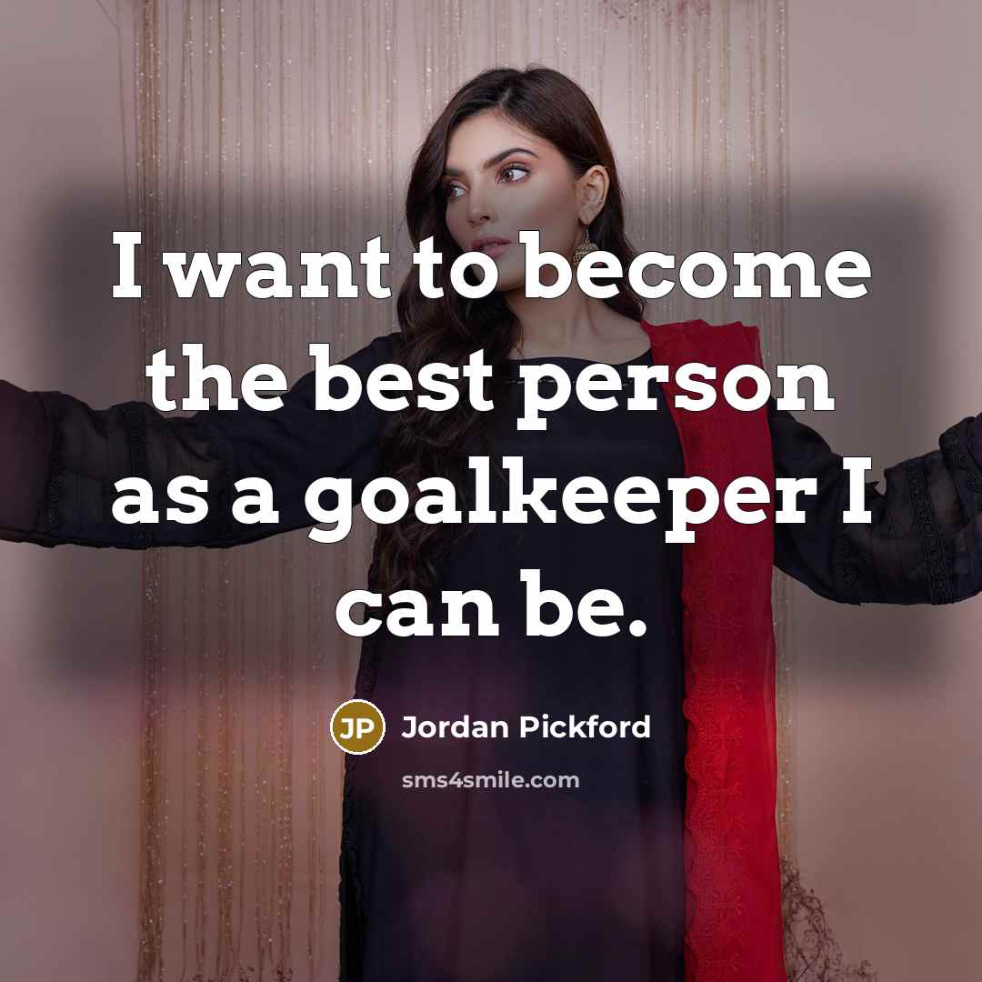 “I want to become the best person as a goalkeeper…” quote by Jordan Pickford