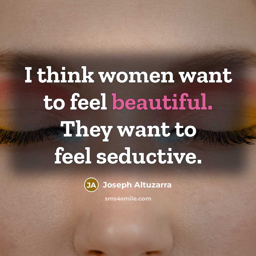 “I think women want to feel beautiful. They want to…” quote by Joseph Altuzarra