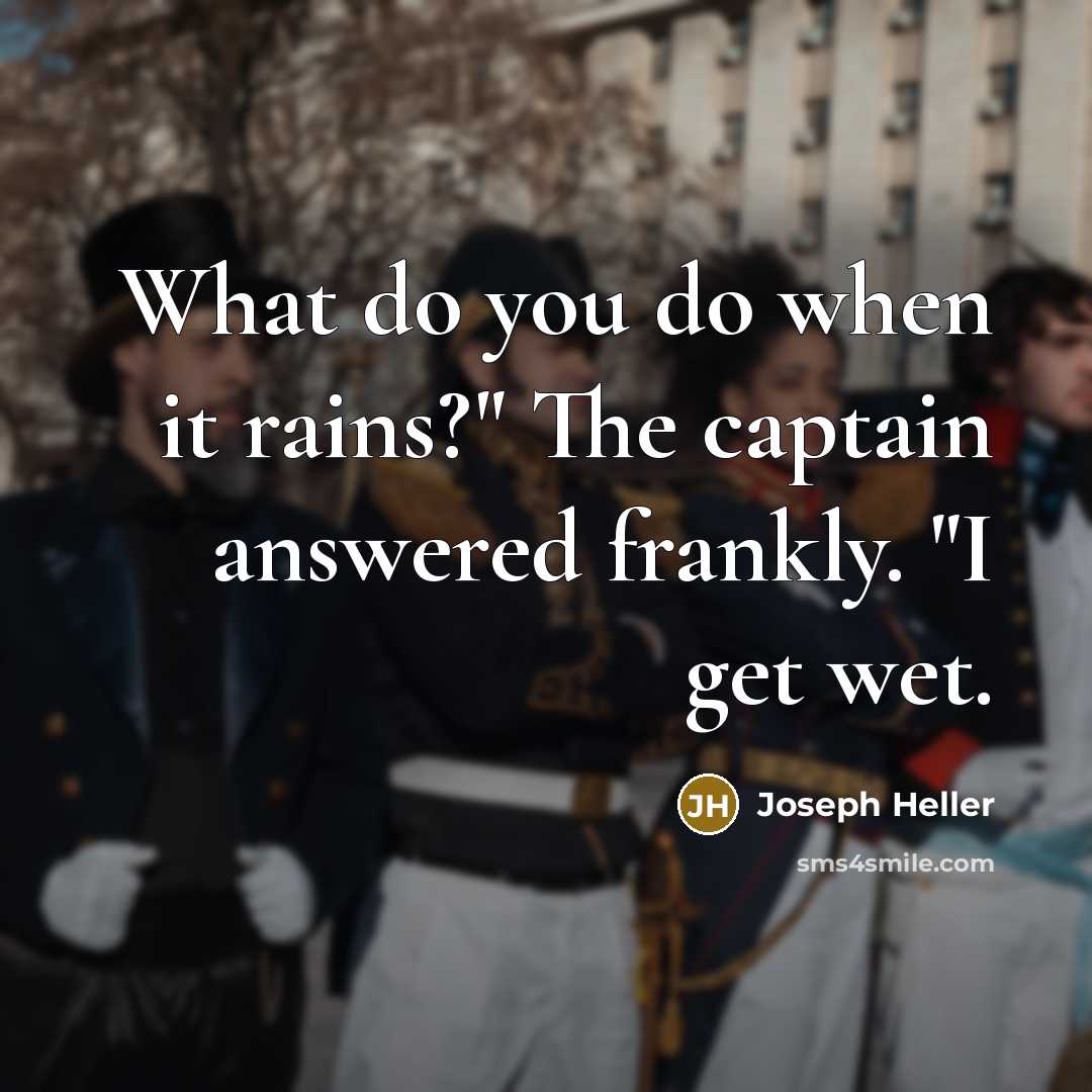 “What do you do when it rains?" The captain answered…” quote by Joseph Heller
