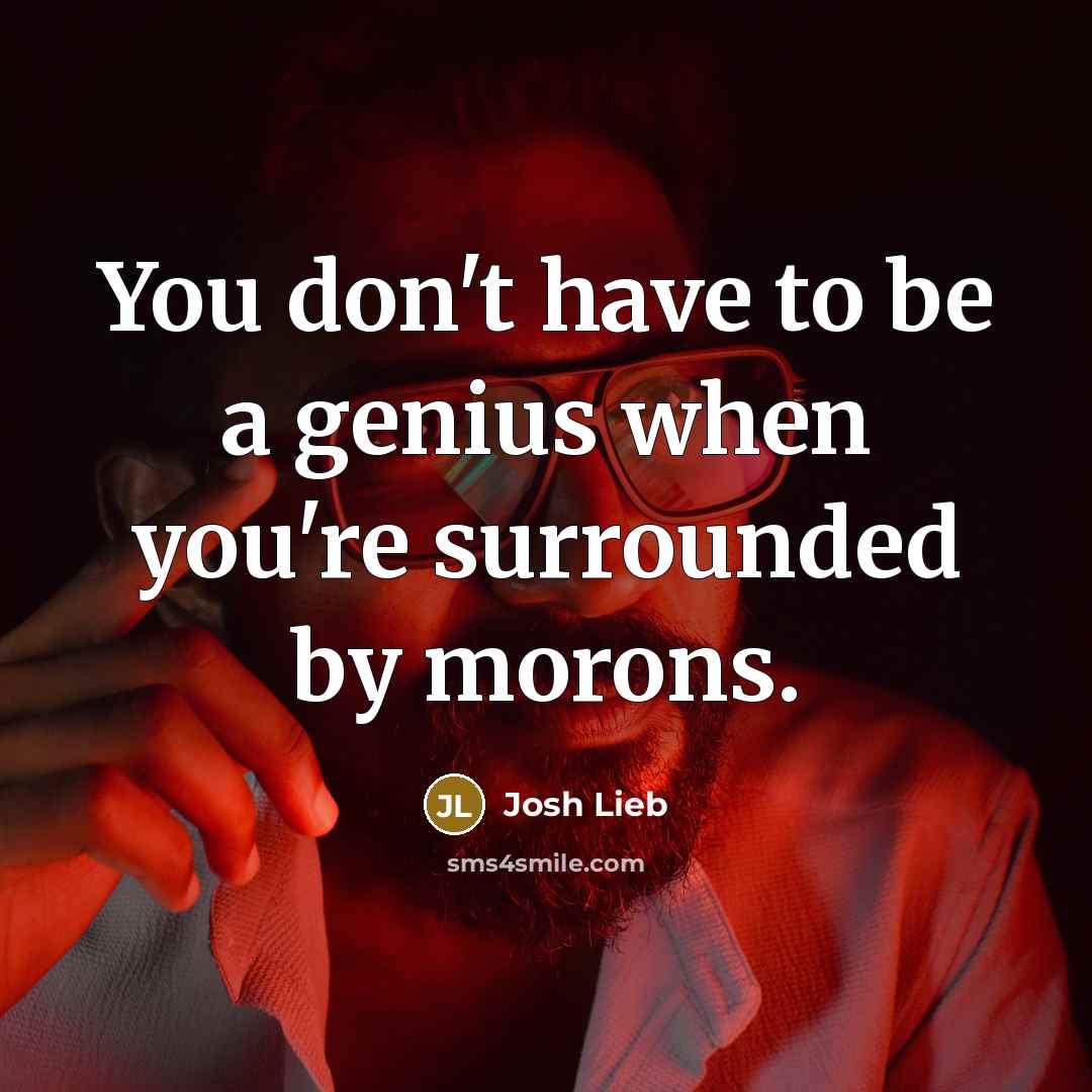 “You don't have to be a genius when you're surrounded…” quote by Josh Lieb