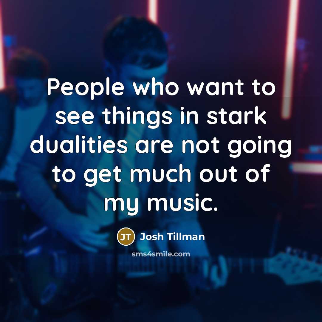 “People who want to see things in stark dualities are…” quote by Josh Tillman