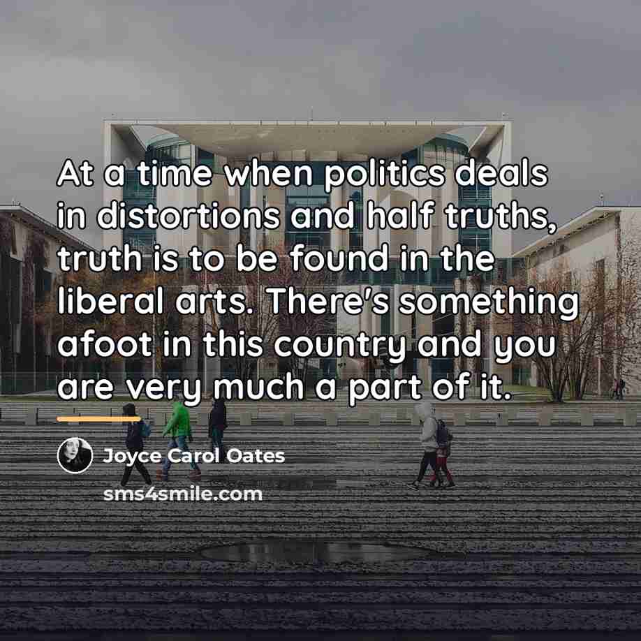 “At a time when politics deals in distortions and half…” quote by Joyce Carol Oates