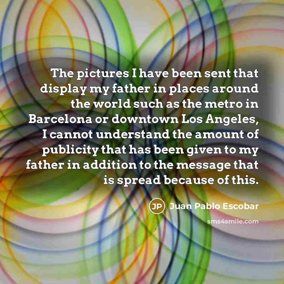 “The pictures I have been sent that display my father…” quote by Juan Pablo Escobar