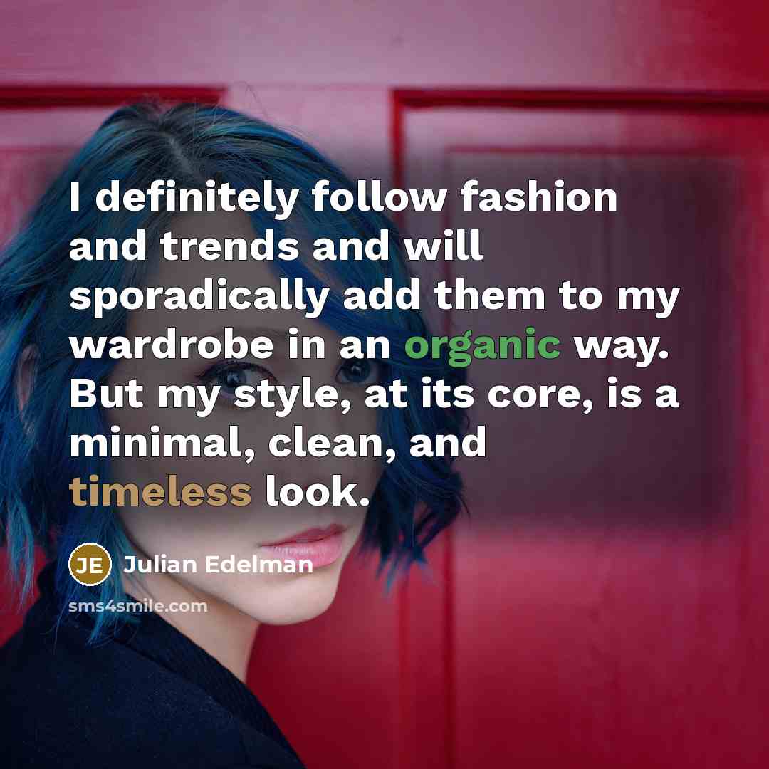 “I definitely follow fashion and trends and will sporadically add…” quote by Julian Edelman
