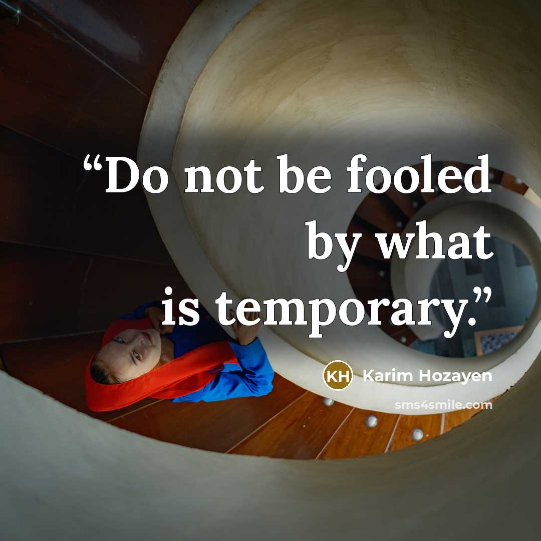“Do not be fooled by what is temporary.” quote by Karim Hozayen