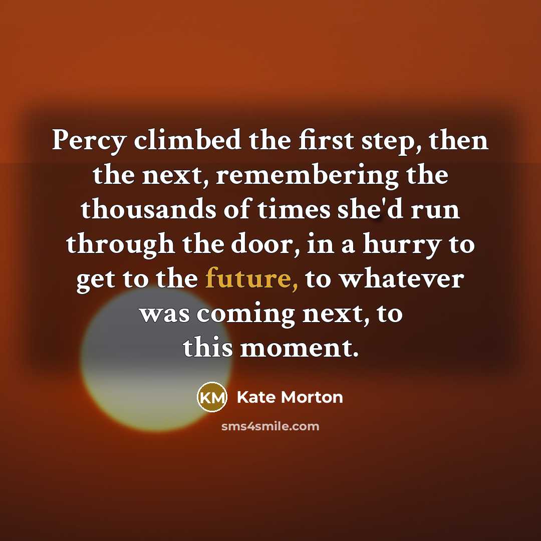 “Percy climbed the first step, then the next, remembering the…” quote by Kate Morton