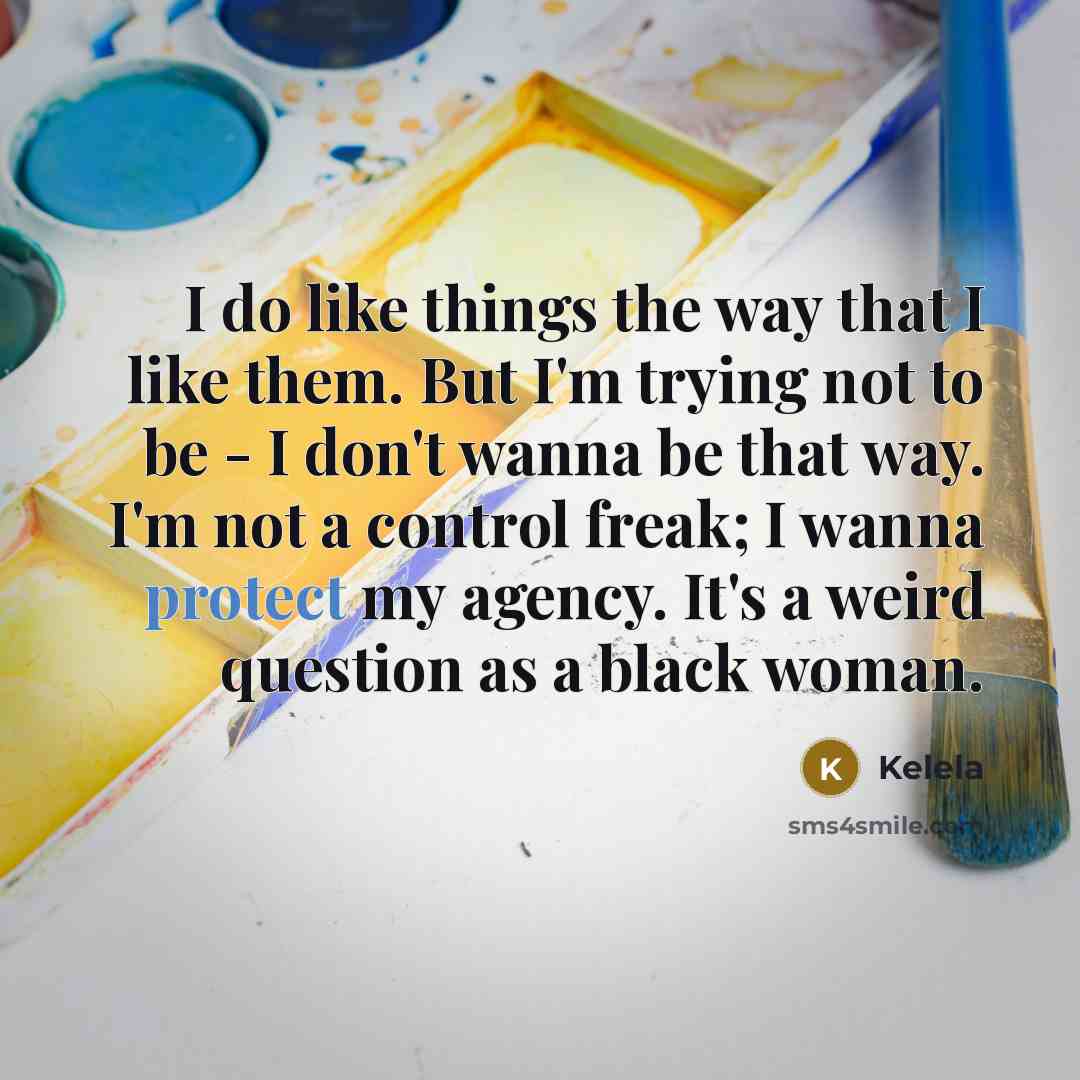 “I do like things the way that I like them.…” quote by Kelela